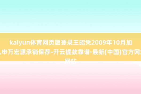 kaiyun体育网页版登录王昭凭2009年10月加入申万宏源承销保荐-开云提款靠谱·最新(中国)官方网站