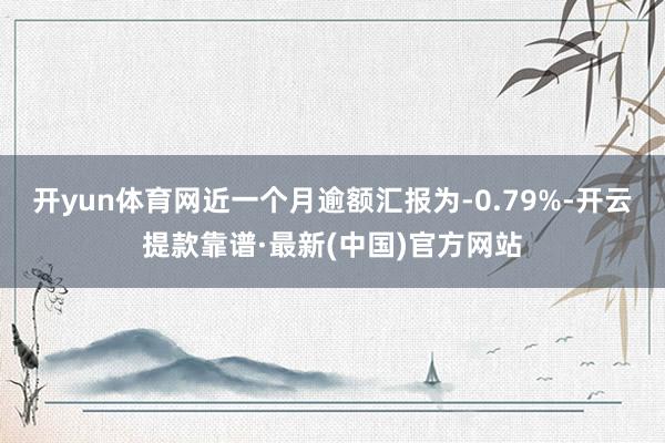 开yun体育网近一个月逾额汇报为-0.79%-开云提款靠谱·最新(中国)官方网站