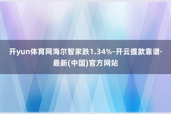 开yun体育网海尔智家跌1.34%-开云提款靠谱·最新(中国)官方网站